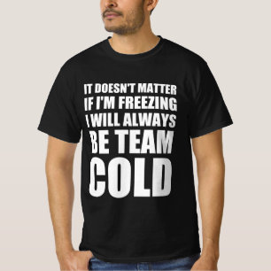 Egal ob ich gefriere, ich werde immer T-Shirt