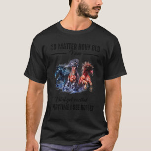 Egal wie alt ich bin, ich werde immer noch begeist T-Shirt