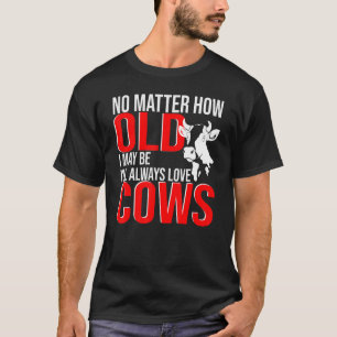 Egal wie alt ich Liebe Kühe Landwirtschaft T-Shirt