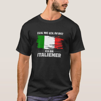 Egal wie Geil Du Bist, Ich bin Italiener, Italieni T-Shirt