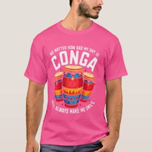 Egal, wie schlecht mein Tag ist Conga wird immer m T-Shirt