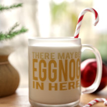 Eggnog in Here Funny Mattiert Glass Coffee Tasse
