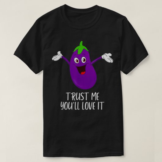 Eggplant Trust Me Sie werden es Liebe Gay Eggplant T-Shirt (Design vorne)