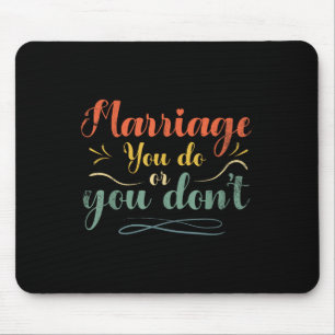 Ehe, die du tust oder du nicht heiratest, Design f Mousepad
