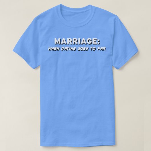 Ehe, wenn das Dating zu weit geht T-Shirt (Design vorne)