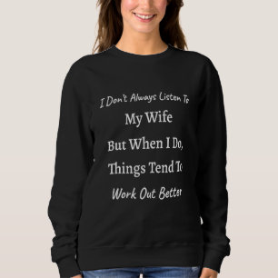 Ehefrau hören, Dinge funktionieren besser Sweatshirt