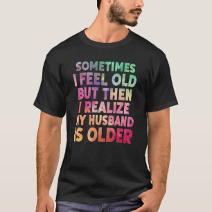 Ehefrau Manchmal fühle ich mich alt ich merke, das T-Shirt