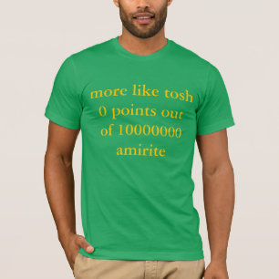eher wie tosh unterstreicht 0 von amirite 10000000 T-Shirt