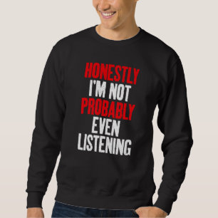 Ehrlich gesagt höre ich wahrscheinlich nicht einma sweatshirt