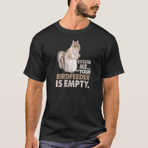 Eichhörnchen Entschuldigen Sie, Ihr Birdfeeder ist T-Shirt