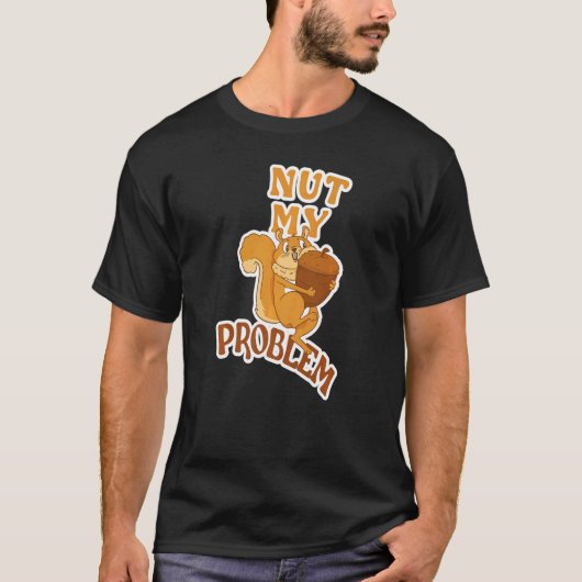 Eichhörnchen-Fächer-Sprichwort Nut My Problem 2 T-Shirt (Vorderseite)