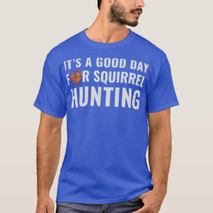 Eichhörnchen Jäger sein a Good Day of Squirrel Hun T-Shirt