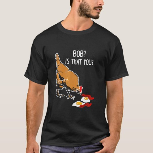 Eier Bob ist, dass du Hühner hast T-Shirt (Vorderseite)