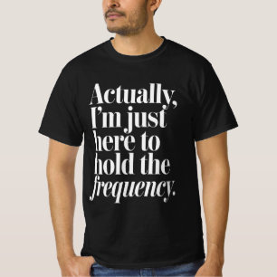 Eigentlich bin ich hier nur, um die Frequenz zu ha T-Shirt