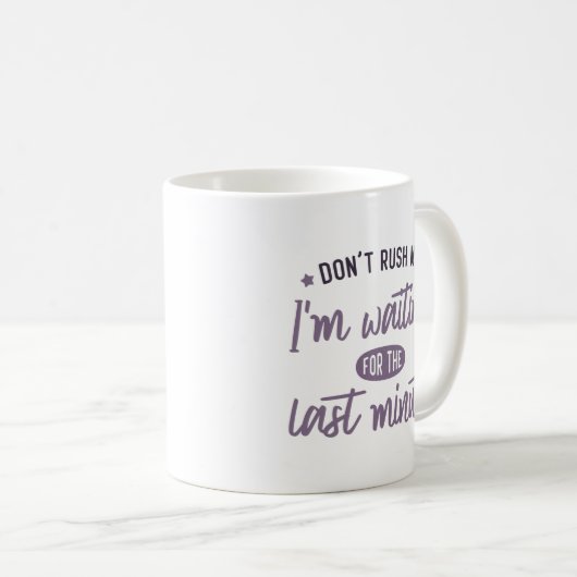 Eile mich nicht! Ich bin in letzter Minute gewarte Kaffeetasse (VorderseiteRechts)