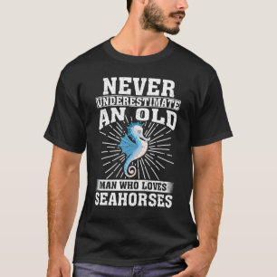 Ein alter Mann, der Seepferde Lieben hat, wird nie T-Shirt