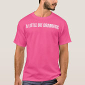 Ein bisschen dramatisch T-Shirt (Vorderseite)