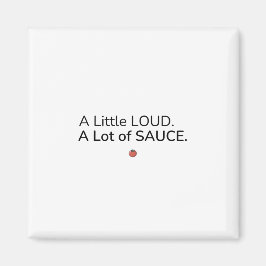 Ein bisschen laut. Viel Sauce. Magnet
