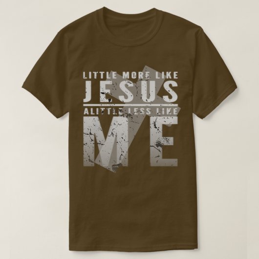 Ein bisschen mehr wie Jesus, ein bisschen weniger T-Shirt (Design vorne)