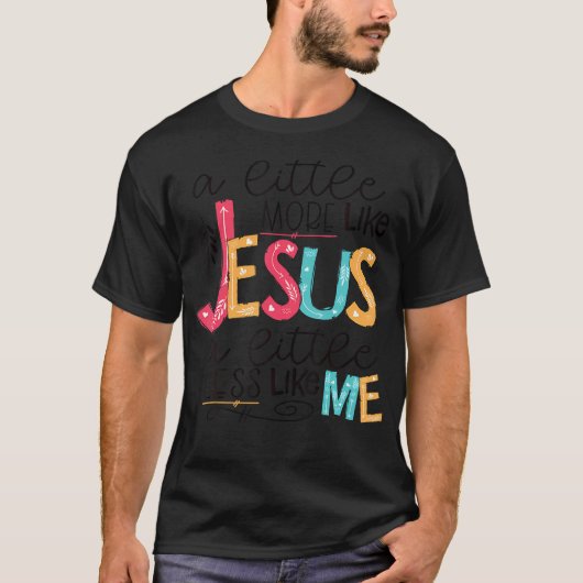 Ein bisschen mehr wie Jesus, ein bisschen weniger  T-Shirt (Vorderseite)