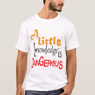 Ein bisschen Wissen ist gefährlich Lustiges Zitat- T-Shirt