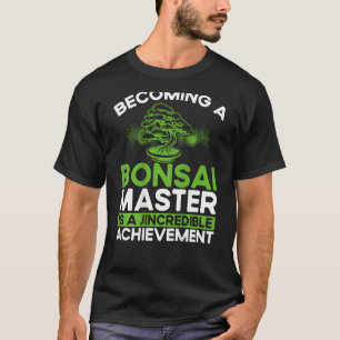 Ein Bonsai-Meister zu werden ist ein unglaublicher T-Shirt