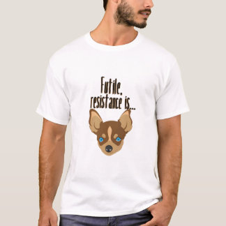 Ein Chihuahua: Widerstand ist zwecklos. T-Shirt