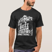 Ein Fisch oder ein Buzz, den ich fange etwas Funny T-Shirt (Vorderseite)