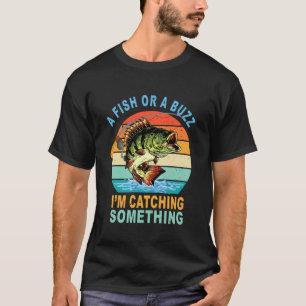 Ein Fisch oder ein Rausch Ich fange etwas Fischer T-Shirt