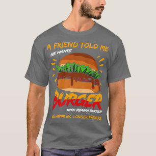 Ein Freund sagte mir, er Wollte mit Erdnussbutt Bu T-Shirt