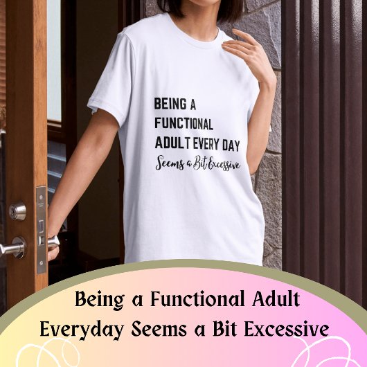 Ein funktioneller Erwachsener zu sein scheint jede T-Shirt