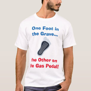 Ein Fuß im ernsten… anderen auf dem Gas-Pedal T-Shirt