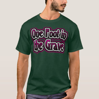 Ein Fuß im Grab T-Shirt