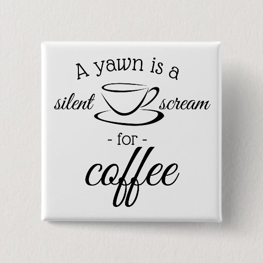 Ein Gähnen ist ein leiser Kaffeeschrei Button (Vorderseite)