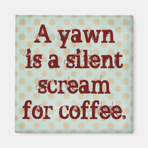 Ein Gegähne ist ein stiller Schrei für Kaffee Magnet