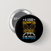 Ein guter Badminton-Gegner ist ein bisschen schlec Button (Vorne & Hinten)