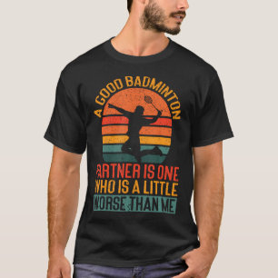 Ein guter Badmintonpartner ist ein bisschen schlec T-Shirt