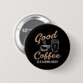 Ein guter Kaffee ist ein Menschenrecht Button (Vorne & Hinten)