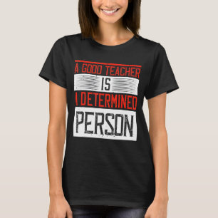 Ein guter Lehrer ist eine entschlossene Person T-Shirt