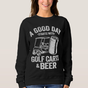 Ein guter Tag beginnt mit Golf Carts und Bier Funn Sweatshirt