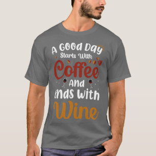 Ein guter Tag beginnt mit Kaffee und endet mit Wei T-Shirt
