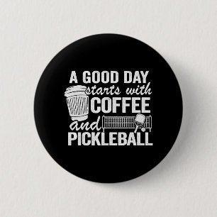 Ein guter Tag beginnt mit Kaffee und Pickleball Button