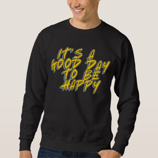 EIN GUTER TAG, GLÜCKLICH ZU SEIN SWEATSHIRT (Vorderseite)