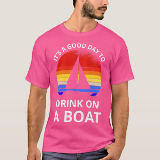 Ein guter Tag, um auf einem Boot zu trinken II T-Shirt