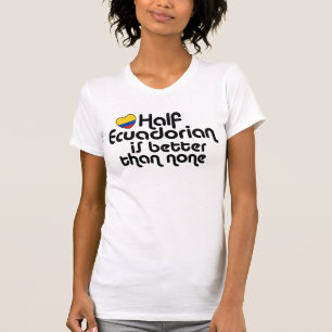 Ein halber Ecuadorianer ist besser als keiner T-Shirt