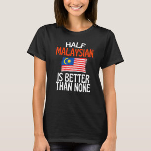 Ein halber Malaysier ist besser als kein lustiges  T-Shirt
