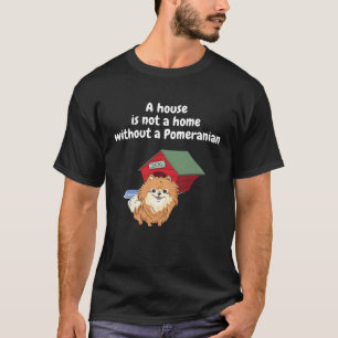 Ein Haus ist ohne einen Pomeranian kein Zuhause Mä T-Shirt
