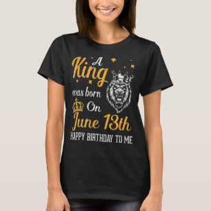 Ein König war am 13. Juni zum Geburtstag Geboren T-Shirt