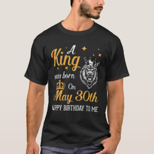 Ein König war am 30. Mai zum Geburtstag für mich G T-Shirt