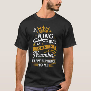Ein König war im November Geboren, glücklich zum G T-Shirt